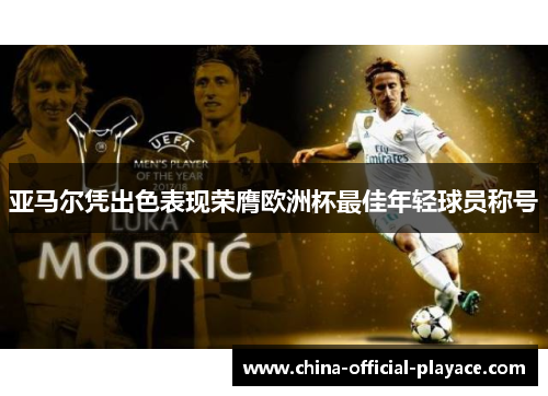 亚马尔凭出色表现荣膺欧洲杯最佳年轻球员称号 亚马尔凭出色表现荣膺欧洲杯最佳年轻球员称号