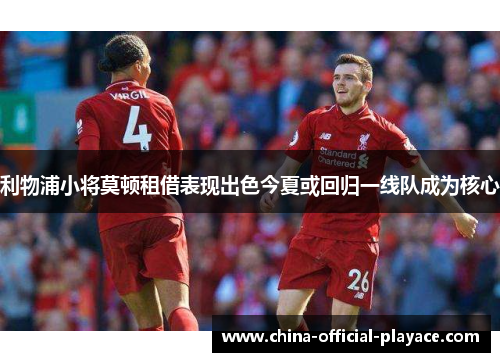 利物浦小将莫顿租借表现出色今夏或回归一线队成为核心