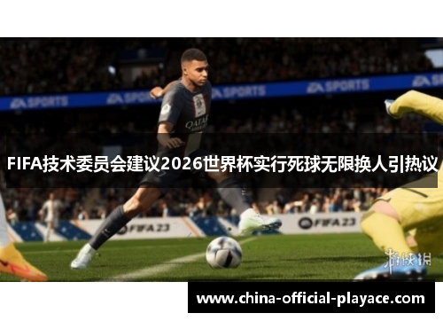 FIFA技术委员会建议2026世界杯实行死球无限换人引热议